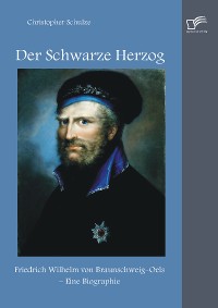 Cover Der Schwarze Herzog: Friedrich Wilhelm von Braunschweig-Oels – Eine Biographie