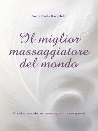 Cover Il miglior massaggiatore del mondo- piccolo manuale per massaggiatori consapevoli