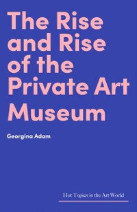 Cover Rise and Rise of the Private Art Museum