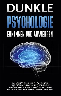 Cover Dunkle Psychologie erkennen und abwehren: Wie Sie emotionale Beeinflussung in der Partnerschaft und im Beruf erkennen, eine Persönlichkeitsstörung und Lügen entlarven und Manipulationstechniken gekonnt abwehren