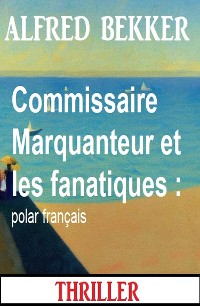 Cover Commissaire Marquanteur et les fanatiques : polar français