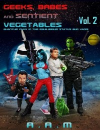Cover Geeks, Babes and Sentient Vegetables: Volume 2: Quantum Flux in the Equilibrium Status Quo Vadis