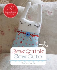 Cover Sew Quick, Sew Cute: 30 Simple, Speedy Projects