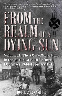 Cover From the Realm of a Dying Sun : The IV. SS-Panzerkorps in the Budapest Relief Efforts, December 1944-February 1945