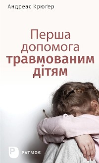 Cover Перша  допомога  травмованим дітям - Erste Hilfe für traumatisierte Kinder (ukrainische Fassung)