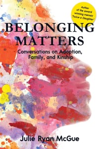 Cover Belonging Matters: Conversations on Adoption, Family, and Kinship