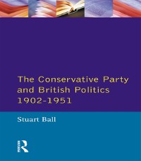 Cover The Conservative Party and British Politics 1902 - 1951