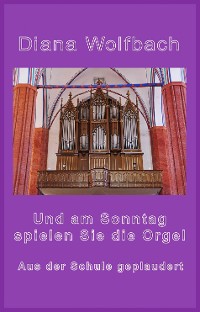Cover Und am Sonntag spielen Sie die Orgel