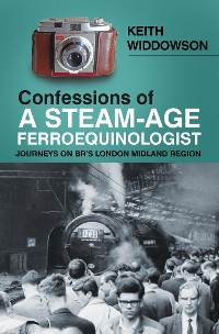 Cover Confessions of A Steam-Age Ferroequinologist