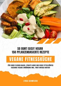 Cover Vegane Fitnessküche: So bunt is(s)t vegan – 150 pflanzenbasierte Rezepte für einen flachen Bauch, straffe Arme und einen fitten Körper (Gesunde vegane Ernährung inkl. Fruit Infused Water)