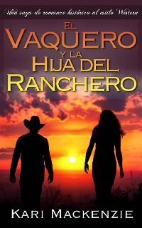 Cover El vaquero y la hija del ranchero (Una saga de romance histórico al estilo Western. Parte 1)