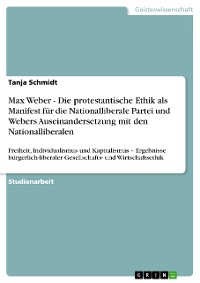 Cover Max Weber - Die protestantische Ethik als Manifest für die Nationalliberale Partei und Webers Auseinandersetzung mit den Nationalliberalen