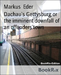 Cover Dachau`s Gettysburg or the imminent downfall of an offenders`town