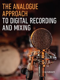 Cover The Analogue Approach to Digital Recording and Mixing