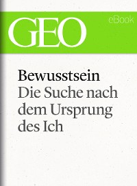 Cover Bewusstsein: Die Suche nach dem Ursprung des Ich (GEO eBook Single)
