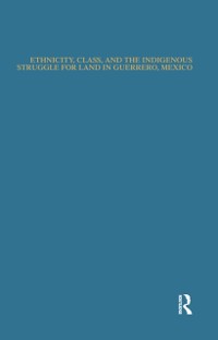 Cover Ethnicity, Class, and the Indigenous Struggle for Land in Guerrero, Mexico