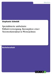 Cover Spezialisierte ambulante Palliativversorgung. Konzeption einer Netzwerkstruktur in Westsachsen