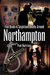 Cover Foul Deeds & Suspicious Deaths around Northampton