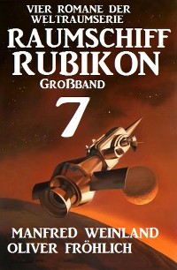 Cover Großband Raumschiff Rubikon 7 - Vier Romane der Weltraumserie