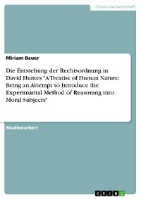 Cover Die Entstehung der Rechtsordnung in David Humes "A Treatise of Human Nature: Being an Attempt to Introduce the Experimantal Method of Reasoning into Moral Subjects"