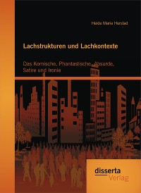 Cover Lachstrukturen und Lachkontexte: Das Komische, Phantastische, Absurde, Satire und Ironie