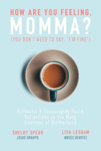Cover How Are You Feeling, Momma? (You don't need to say, "I'm fine.") : Authentic & Encouraging Psalm Reflections on the Many Emotions of Motherhood