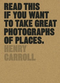 Cover Read This if You Want to Take Great Photographs of Places