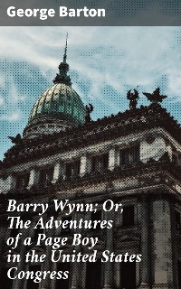 Cover Barry Wynn; Or, The Adventures of a Page Boy in the United States Congress