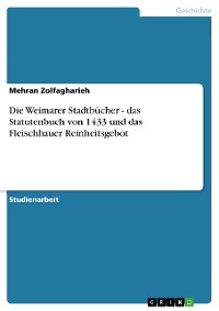 Cover Die Weimarer Stadtbücher - das Statutenbuch von 1433 und das Fleischhauer Reinheitsgebot