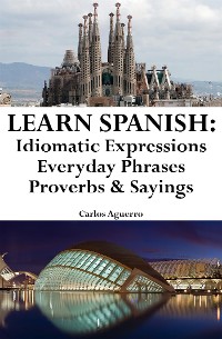 Cover Learn Spanish: Spanish Idiomatic Expressions ‒ Everyday Phrases ‒ Proverbs & Sayings