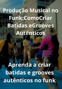 Cover Produção Musical No Funk: Como Criar Batidas E Grooves Autênticos