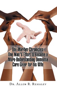 Cover The Marilyn Chronicles: One Man's Effort to Become a More-Understanding Dementia Care Giver for His Wife