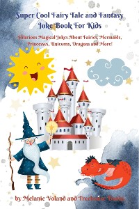 Cover Super Cool Fairy Tale and Fantasy Joke Book For Kids: Hilarious Magical Jokes About Fairies, Mermaids, Princesses, Unicorns, Dragons and More!