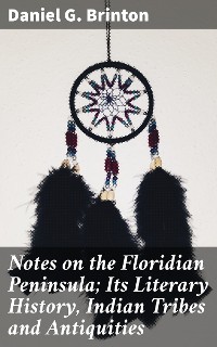 Cover Notes on the Floridian Peninsula; Its Literary History, Indian Tribes and Antiquities