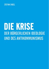 Cover Die Krise der bürgerlichen Ideologie und des Antikommunismus