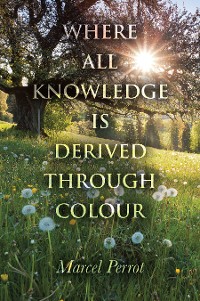 Cover Where All Knowledge Is Derived Through Colour