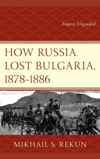 Cover How Russia Lost Bulgaria, 1878-1886