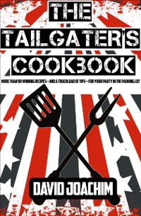 Cover The Tailgater's Cookbook : More Than 90 Winning Recipes-and a Truckload of Tips-for Your Party in the Parking Lot