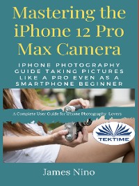 Cover Mastering The IPhone 12 Pro Max Camera
