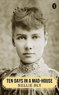 Cover Ten Days in a Mad-House; or, Nellie Bly's Experience on Blackwell's Island