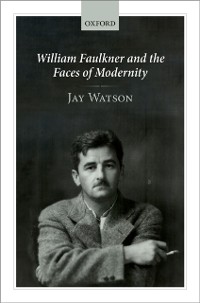 Cover William Faulkner and the Faces of Modernity