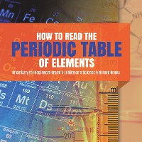 Cover How to Read the Periodic Table of Elements | Chemistry for Beginners Grade 5 | Children's Science & Nature Books