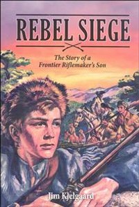 Cover Rebel Siege: The Story of a Frontier Riflemaker's Son