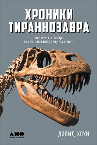 Cover Хроники тираннозавра: Биология и эволюция самого известного хищника в мире