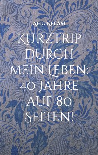 Cover Kurztrip durch mein Leben: 40 Jahre auf 80 Seiten!