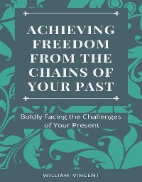 Cover Achieving Freedom From the Chains of Your Past