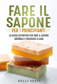 Cover Fare il sapone per i principianti. La guida definitiva per fare il sapone naturale e biologico a casa