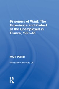 Cover Prisoners of Want: The Experience and Protest of the Unemployed in France, 1921-45