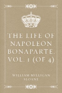 Cover The Life of Napoleon Bonaparte. Vol. 1 (of 4)