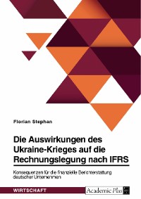 Cover Die Auswirkungen des Ukraine-Krieges auf die Rechnungslegung nach IFRS. Konsequenzen für die finanzielle Berichterstattung deutscher Unternehmen
